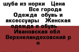 шуба из норки › Цена ­ 45 000 - Все города Одежда, обувь и аксессуары » Женская одежда и обувь   . Ивановская обл.,Верхнеландеховский р-н